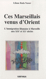 Ces Marseillais venus d'Orient. L'immigration libanaise à Marseille aux XIXe et XXe siècles