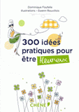 300 idées pratiques pour être heureux
