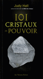 101 cristaux de pouvoir. Le livre de référence pour utiliser le pouvoir des cristaux