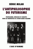 L'antiphilosophie du futurisme. Propagande, idéologie et concepts dans les manifestes de l'avant-garde italienne, 1909-1944