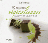 70 recettes végétaliennes. L'assiette éthique et chic
