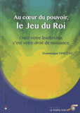Au coeur du pouvoir, le jeu du roi. Osez votre leadership, c'est votre droit de naissance