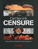 L'art face à le censure. Cinq siècles d'interdits et de résistances