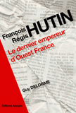 François Régis Hutin. Le dernier empereur d'Ouest-France
