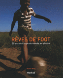 Rêves de foot. 20 ans de coupes de monde en photo