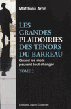 Les grandes plaidoiries des ténors du barreau. Tome 2 : Quand les mots peuvent tout changer