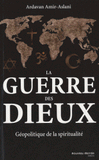 La guerre des dieux. Géopolitique de la spiritualité