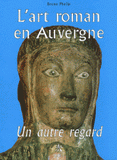 L'art roman en Auvergne. Un autre regard