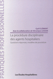 La procédure disciplinaire des agents hopitaliers. Questions-réponses, modèles de procédure