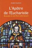 L'Apôtre de l'Eucharistie. Biographie de saint Pierre-Julien Eymard
édition revue et augmentée
