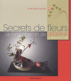Secrets de fleurs. Le long chemin de l'Ikebana du débutant au maître