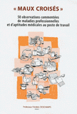 "Maux croisés". 50 observations commentées de maladies professionnelles et d'aptitudes médicales au poste de travail