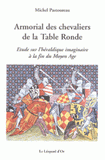 Armorial des chevaliers de la Table Ronde. Etude sur l'héraldique imaginaire à la fin du Moyen Age