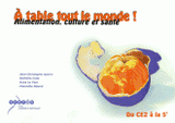 A table tout le monde !. Alimentation, culture et santé du CE2 à la 5e