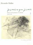 Je suis ce que je vois. Tome 3, Notes sur la peinture et le dessin (2006-2011)