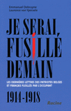 Je serai fusillé demain. Les dernières lettres des patriotes belges et français fusillés par l'Occupant (1914-1918)