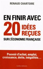 En finir avec 20 idées reçues sur l'économie française. Pouvoir d'achat, emploi, croissance, dette, inégalités...