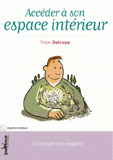 Accéder à son espace intérieur. Changer son regard pour changer sa vie