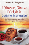 L'amour, Dieu et l'art de la cuisine française. Une histoire vraie pour apprendre à devenir le grand chef de sa vie