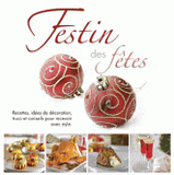 Festin des fêtes. Recettes, idées de décoration, trucs et conseils pour recevoir avec style