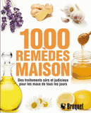 1000 remèdes maison. Des traitements sûrs et judicieux pour les maux de tous les jours