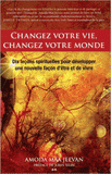 Changez votre vie, changez votre monde. Dix leçons spirituelles pour développer une nouvelle façon d'être et de vivre