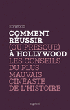 Comment réussir (ou presque) à Hollywood. Les conseils du plus mauvais cinéaste de l?Histoire
