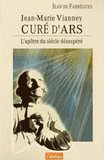 L'apôtre du siècle désespéré. Jean-Marie Vianney, curé d'Ars