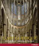 L'art gothique. Architecture, sculpture, peinture