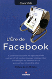 L'Ere de Facebook. Comment exploiter les opportunités extraordinaires des réseaux sociaux pour développer et innover votre entreprise, et vendre plus