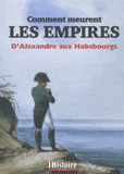 Comment meurent les empires. D'Alexandre aux Habsbourgs