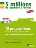 5 millions de logements à rénover. 10 propositions techniques, financières, juridiques et filière pour réussir la transition énergétique