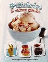 Milkshakes & crèmes glacées. Recettes gourmandes rafraîchissantes
