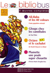 Le Bibliobus CE2 Cycle 3 Parcours de lecture de 4 oeuvres complètes : Ali Baba et les 40 voleurs ; Gloups chez les cannibales ; Octave et le cachalot ; Plumette une poule super chouette
