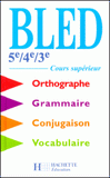 Bled 5ème/4ème/3ème. Cours supérieur d'orthographe, grammaire, conjugaison, vocabulaire