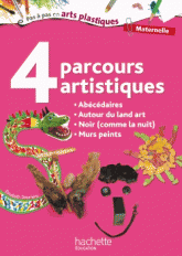 4 parcours artistiques Maternelle. Abécédaires, Autour du Land Art, Noir (comme la nuit), Murs peints