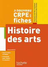 Histoire des arts. Le nouveau CRPE en fiches