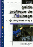 Guide pratique de l'Usinage. Tome 3, Ajustage - Montage