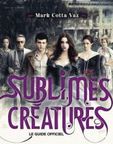 Sublimes Créatures, le guide officiel