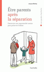 Etre parents après la séparation. Construire une coparentalité sereine pour préserver l'enfant