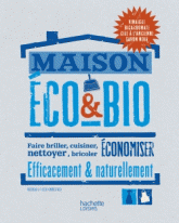 Maison éco & bio. Faire briller, cuisiner, nettoyer, bricoler, économiser efficacement & naturellement