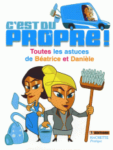 C'est du propre !. Toutes les astuces de Béatrice et Danièle