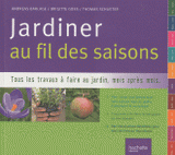 Jardiner au fil des saisons. Tous les travaux à faire au jardin, mois après mois