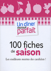 Un dîner presque parfait. 100 fiches de saison, les meilleures recettes des candidats