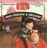 Les mondes de Ralph. Mon histoire à décorer, avec des stickers en or