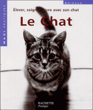 Le chat. Les conseils d'experts pour prendre soin de votre chat