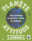 Planète attitude junior. Pour protéger la nature et sauver les animaux