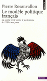 Le Modèle politique français. La société civile contre le jacobinisme de 1789 à nos jours