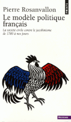 Le Modèle politique français. La société civile contre le jacobinisme de 1789 à nos jours