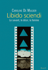 Libido sciendi. Le savant, le désir, la femme